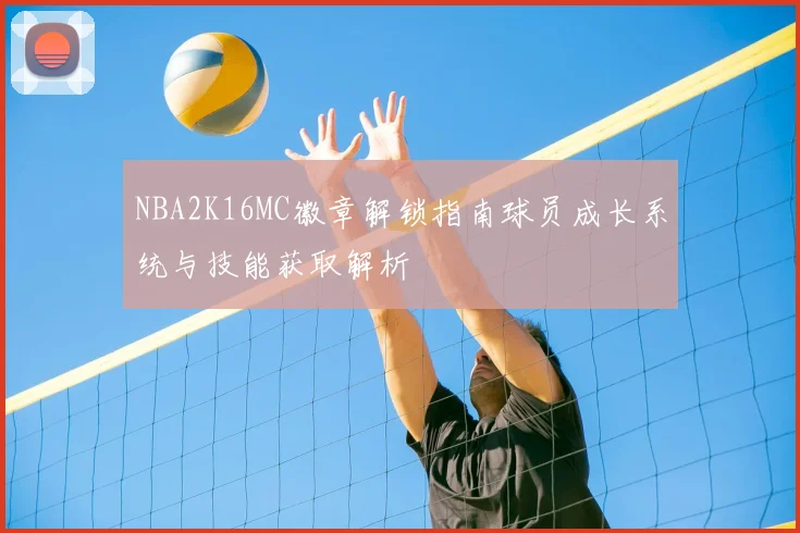 NBA2K16MC徽章解锁指南球员成长系统与技能获取解析