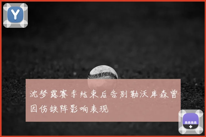 沈梦露赛季结束后告别勒沃库森曾因伤缺阵影响表现