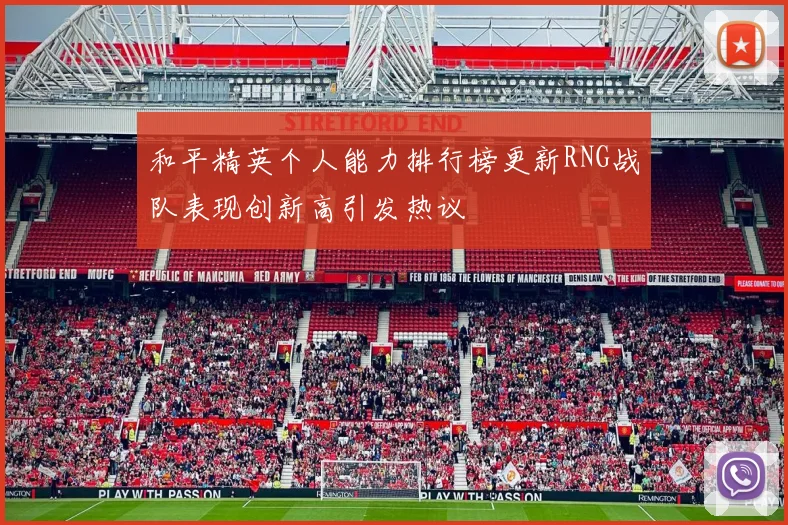 和平精英个人能力排行榜更新RNG战队表现创新高引发热议