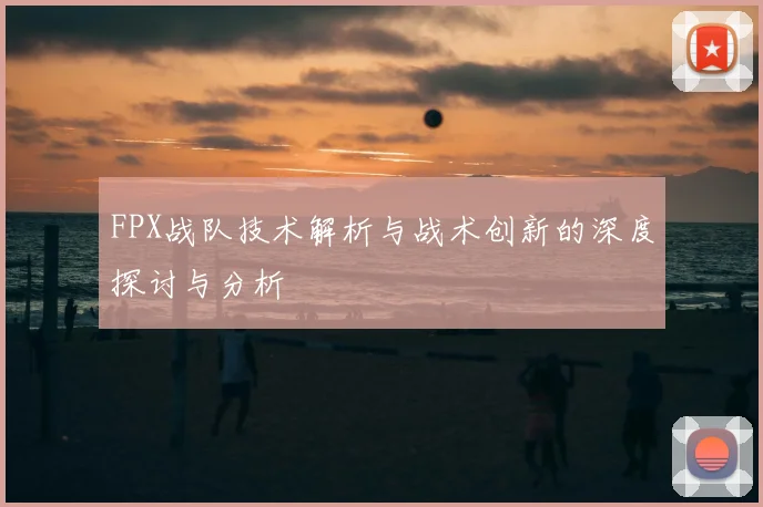 FPX战队技术解析与战术创新的深度探讨与分析