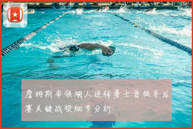 詹姆斯率领湖人逆转勇士晋级季后赛关键战役细节分析