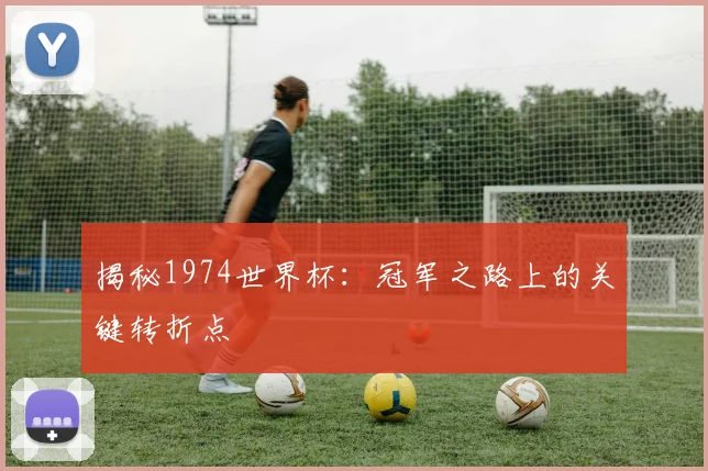 揭秘1974世界杯:冠军之路上的关键转折点