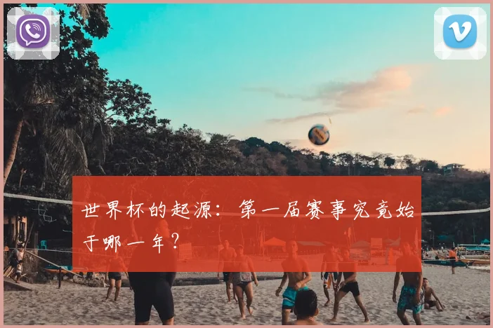 世界杯的起源:第一届赛事究竟始于哪一年?