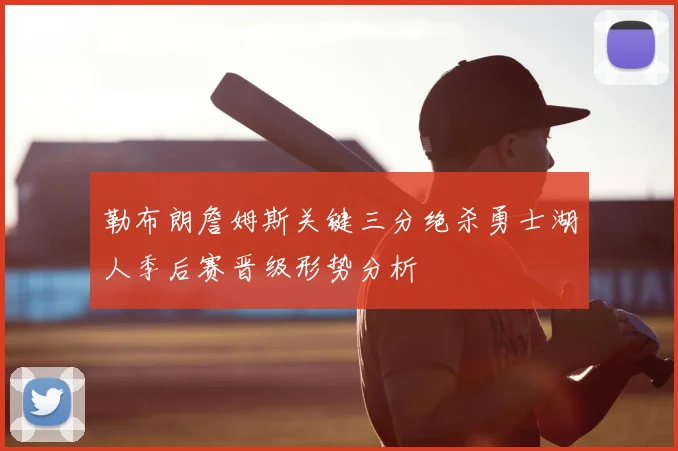 勒布朗詹姆斯关键三分绝杀勇士湖人季后赛晋级形势分析