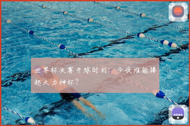 世界杯决赛开球时刻:今夜谁能捧起大力神杯?