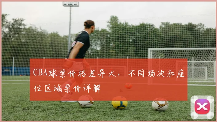 CBA球票价格差异大,不同场次和座位区域票价详解