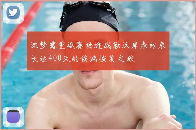 沈梦露重返赛场迎战勒沃库森结束长达400天的伤病恢复之旅